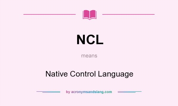 What does NCL mean? It stands for Native Control Language