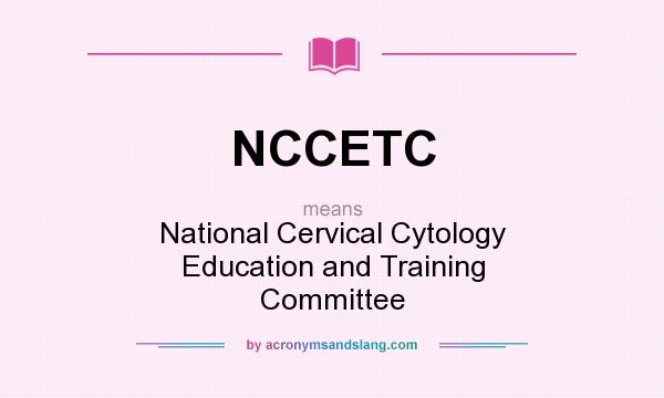 What does NCCETC mean? It stands for National Cervical Cytology Education and Training Committee