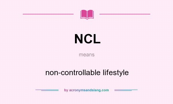 What does NCL mean? It stands for non-controllable lifestyle