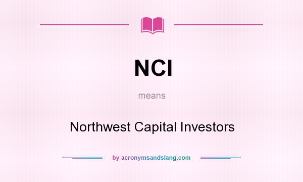 What does NCI mean? It stands for Northwest Capital Investors