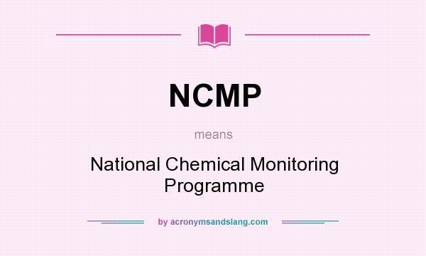 What does NCMP mean? It stands for National Chemical Monitoring Programme