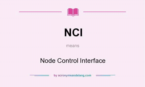 What does NCI mean? It stands for Node Control Interface