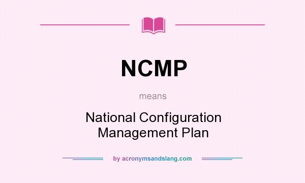 What does NCMP mean? It stands for National Configuration Management Plan
