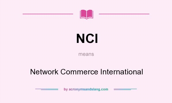 What does NCI mean? It stands for Network Commerce International