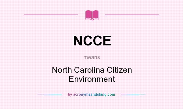 What does NCCE mean? It stands for North Carolina Citizen Environment