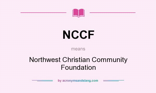 What does NCCF mean? It stands for Northwest Christian Community Foundation