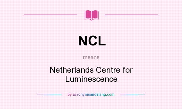 What does NCL mean? It stands for Netherlands Centre for Luminescence