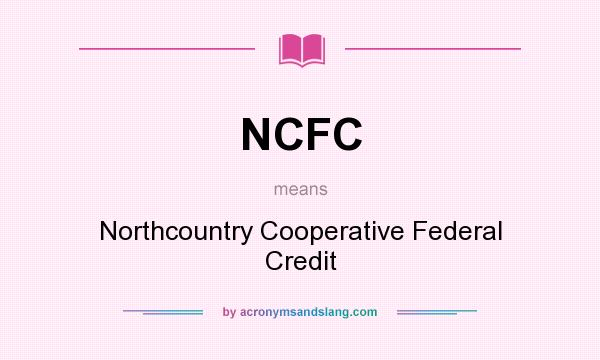 What does NCFC mean? It stands for Northcountry Cooperative Federal Credit