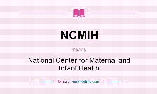 What does NCMIH mean? It stands for National Center for Maternal and Infant Health