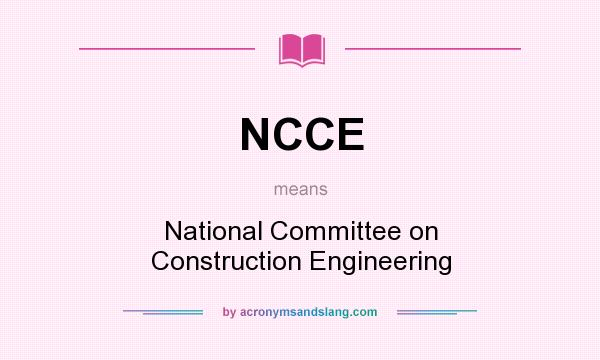 What does NCCE mean? It stands for National Committee on Construction Engineering