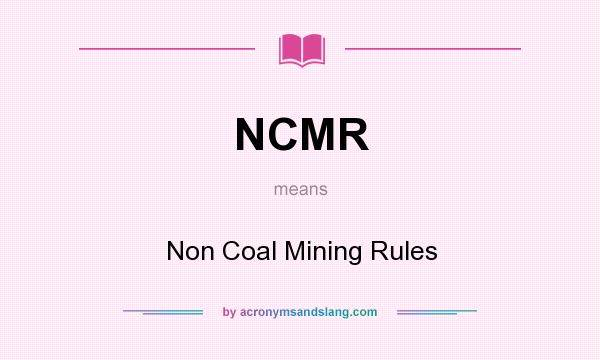 What does NCMR mean? It stands for Non Coal Mining Rules
