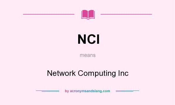 What does NCI mean? It stands for Network Computing Inc