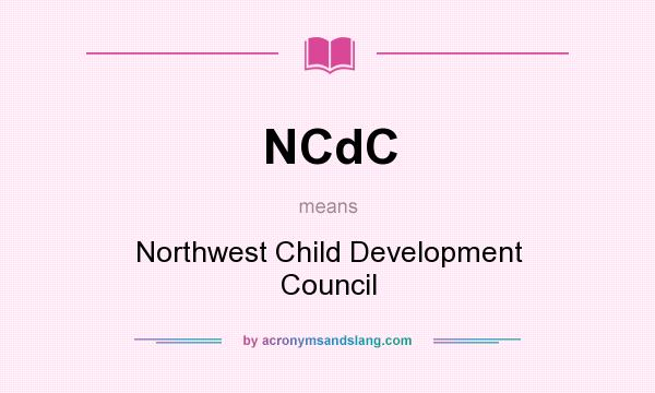What does NCdC mean? It stands for Northwest Child Development Council
