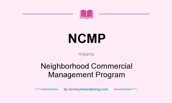 What does NCMP mean? It stands for Neighborhood Commercial Management Program