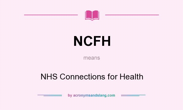 What does NCFH mean? It stands for NHS Connections for Health