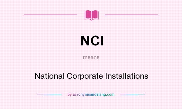 What does NCI mean? It stands for National Corporate Installations