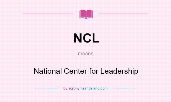 What does NCL mean? It stands for National Center for Leadership