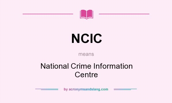 What does NCIC mean? It stands for National Crime Information Centre