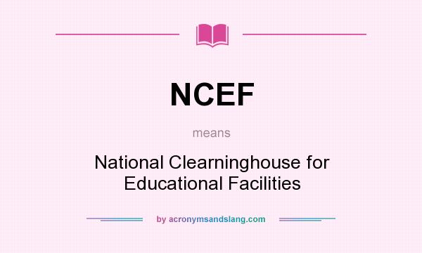 What does NCEF mean? It stands for National Clearninghouse for Educational Facilities