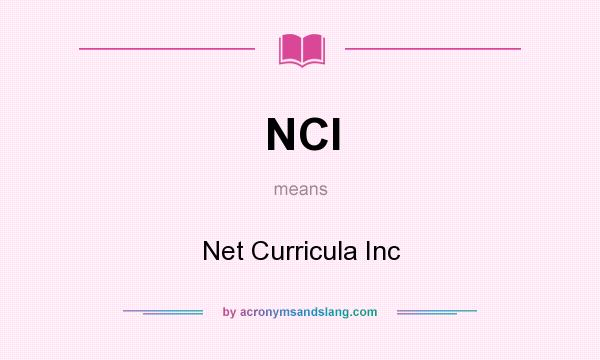 What does NCI mean? It stands for Net Curricula Inc