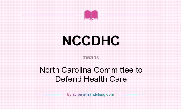 What does NCCDHC mean? It stands for North Carolina Committee to Defend Health Care