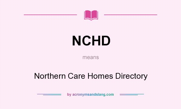 What does NCHD mean? It stands for Northern Care Homes Directory