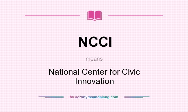 What does NCCI mean? It stands for National Center for Civic Innovation