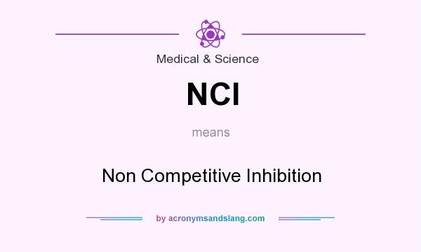 What does NCI mean? It stands for Non Competitive Inhibition