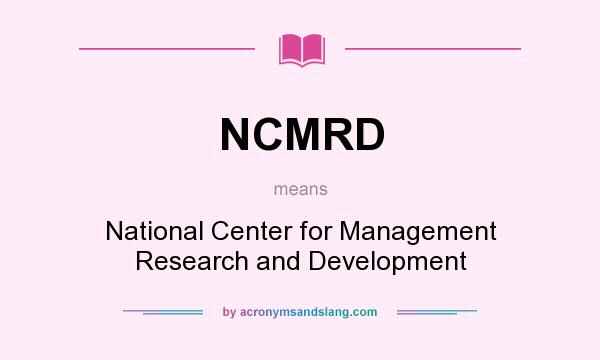 What does NCMRD mean? It stands for National Center for Management Research and Development