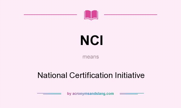 What does NCI mean? It stands for National Certification Initiative