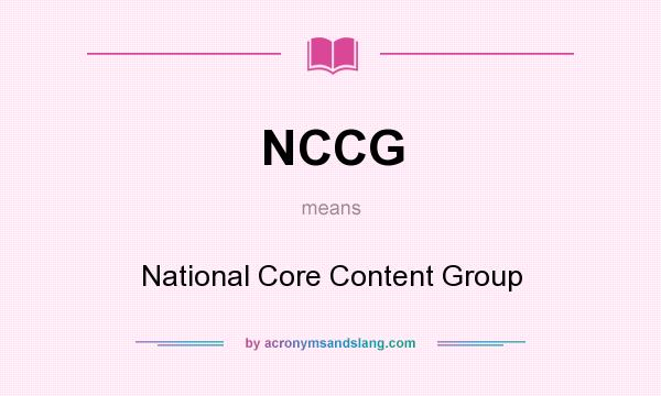 What does NCCG mean? It stands for National Core Content Group