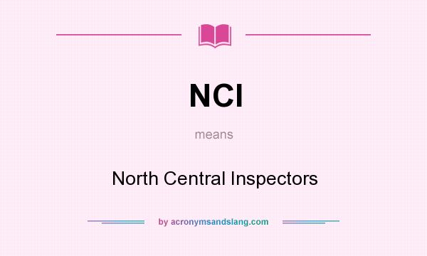 What does NCI mean? It stands for North Central Inspectors