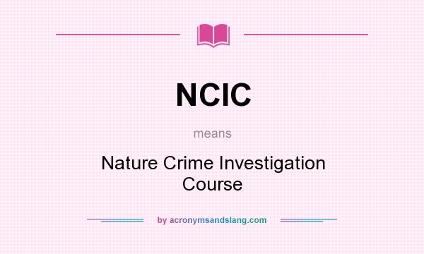 What does NCIC mean? It stands for Nature Crime Investigation Course