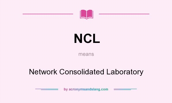 What does NCL mean? It stands for Network Consolidated Laboratory