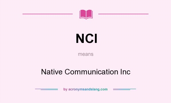 What does NCI mean? It stands for Native Communication Inc