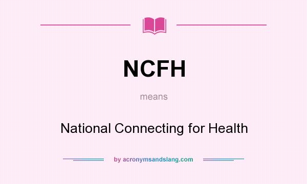 What does NCFH mean? It stands for National Connecting for Health