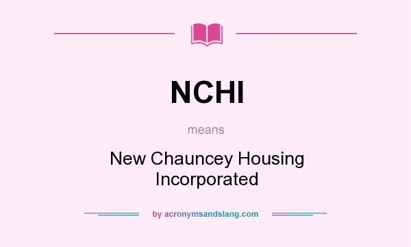 What does NCHI mean? It stands for New Chauncey Housing Incorporated