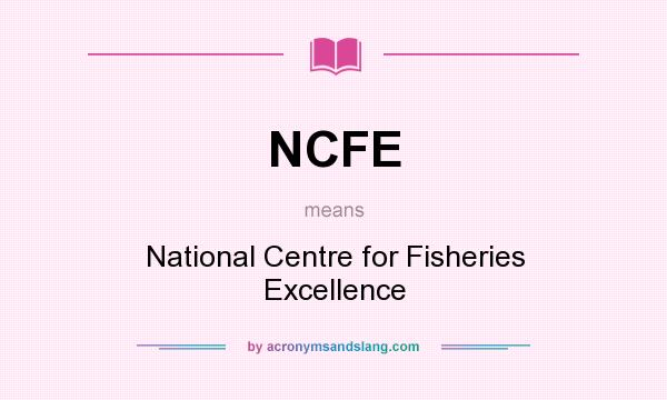 What does NCFE mean? It stands for National Centre for Fisheries Excellence