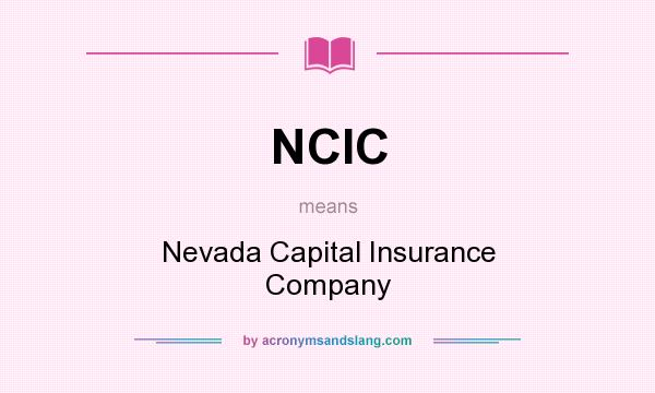 What does NCIC mean? It stands for Nevada Capital Insurance Company