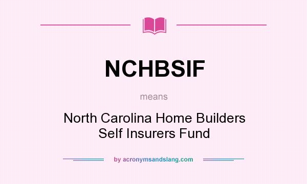 What does NCHBSIF mean? It stands for North Carolina Home Builders Self Insurers Fund
