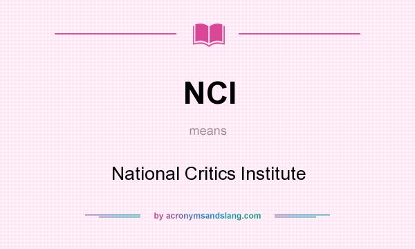 What does NCI mean? It stands for National Critics Institute