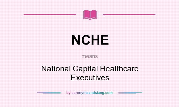 What does NCHE mean? It stands for National Capital Healthcare Executives