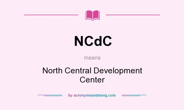 What does NCdC mean? It stands for North Central Development Center