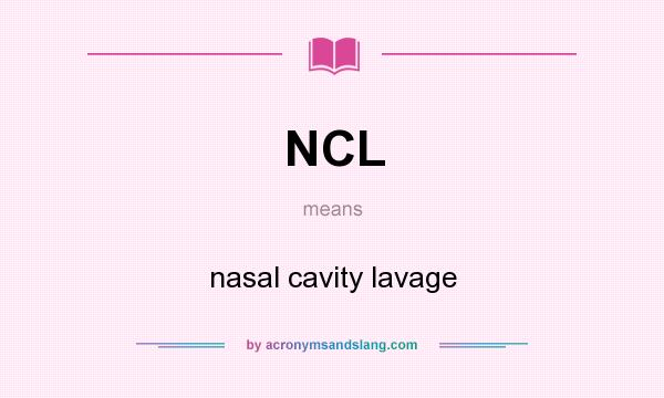 What does NCL mean? It stands for nasal cavity lavage