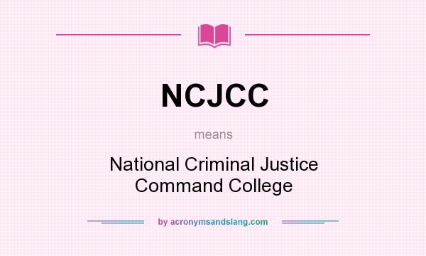 What does NCJCC mean? It stands for National Criminal Justice Command College