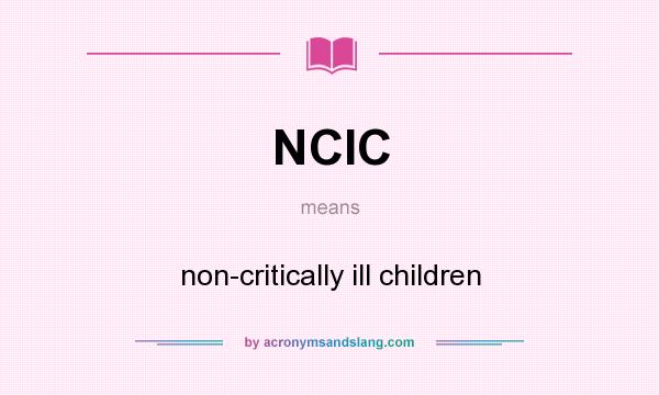 What does NCIC mean? It stands for non-critically ill children