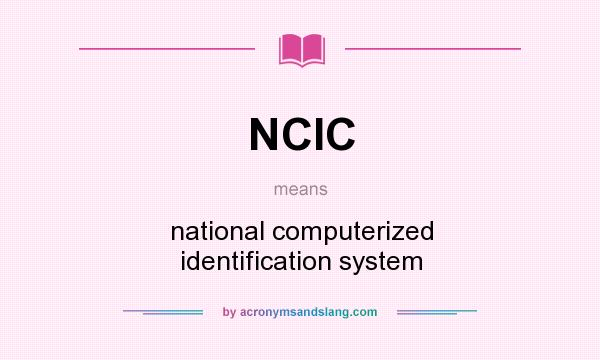 What does NCIC mean? It stands for national computerized identification system
