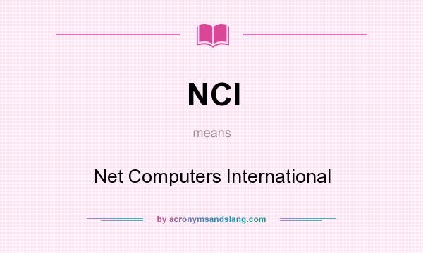 What does NCI mean? It stands for Net Computers International