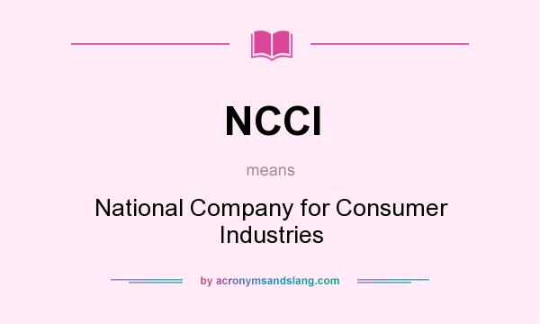 What does NCCI mean? It stands for National Company for Consumer Industries