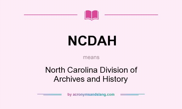 What does NCDAH mean? It stands for North Carolina Division of Archives and History